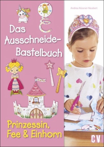 Das Ausschneide-Bastelbuch Christophorus Verlag - Prinzessin, Fee & Einhorn